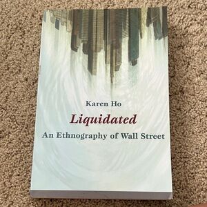 Liquidated: An Ethnography of Wall Street by Karen Ho -